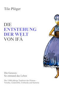 DIE ENTSTEHUNG DER WELT VON IFÁ - Tilo Plöger - E-Book
