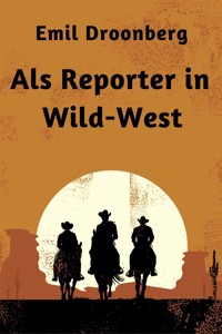 Als Reporter in Wild-West - Emil Droonberg - E-Book