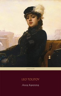 Anna Karenina (Centaur Classics) [The 100 greatest novels of all time - #12] - Leo Tolstoy - E-Book