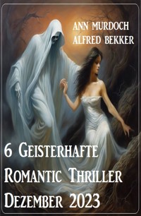 6 Geisterhafte Romantic Thriller Dezember 2023 - Ann Murdoch - E-Book