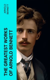 The Greatest Works of Arnold Bennett - Arnold Bennett - E-Book