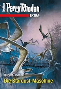 Perry Rhodan-Extra: Die Stardust-Maschine - Hubert Haensel - E-Book