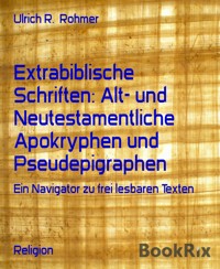 Extrabiblische Schriften: Alt- und Neutestamentliche Apokryphen und Pseudepigraphen - Ulrich R. Rohmer - E-Book