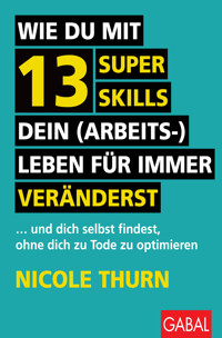 Wie du mit 13 Super Skills dein (Arbeits-)Leben für immer veränderst - Nicole Thurn - E-Book