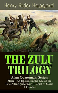 THE ZULU TRILOGY – Allan Quatermain Series: Marie - An Episode in the Life of the Late Allan Quatermain + Child of Storm + Finished - Henry Rider Haggard - E-Book