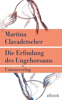 Die Erfindung des Ungehorsams - Martina Clavadetscher - E-Book