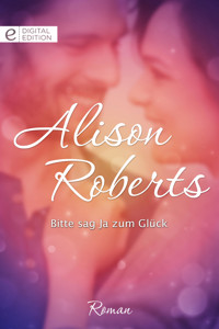 Bitte sag Ja zum Glück - ALISON ROBERTS - E-Book