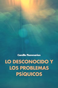 Lo desconocido y los problemas psíquicos - Camille Flammarion - E-Book