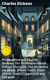 Weihnachten mit Charles Dickens: Der Weihnachtsabend, Doktor Marigold, Das Heimchen am Herde, Oliver Twist, Klein-Dorrit, David Copperfield und viel mehr - Charles Dickens. - E-Book