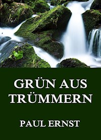 Grün aus Trümmern - Paul Ernst - E-Book