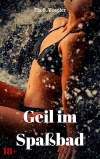 Geil im Spaßbad - Tia S. Voegler - E-Book