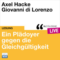 Plädoyer gegen die Gleichgültigkeit - lit.COLOGNE live (ungekürzt) - Axel Hacke - Hörbuch