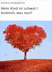 Mein Kind ist schwul / lesbisch, was nun? - Antonio Rudolphios - E-Book