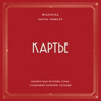 Картье. Неизвестная история семьи, создавшей империю роскоши - Франческа Картье Брикелл - Hörbuch