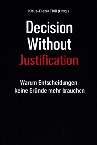 Decision Without Justification - Klaus-Dieter Thill - E-Book