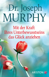 Mit der Kraft Ihres Unterbewusstseins das Glück anziehen - Joseph Murphy - E-Book