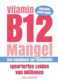Vitamin B12-Mangel - Ignoriertes Leiden von Millionen - Julia Günther - E-Book