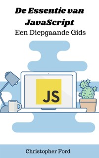 De Essentie van JavaScript: Een Diepgaande Gids - Christopher Ford - E-Book
