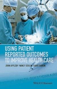 Using Patient Reported Outcomes to Improve Health Care - John Appleby - E-Book