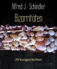 Bizarritäten - Alfred J. Schindler - E-Book