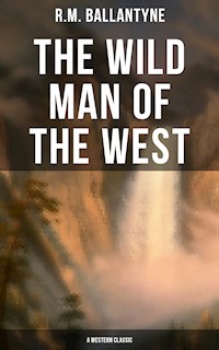 The Wild Man of the West (A Western Classic) - R. M. Ballantyne - E-Book