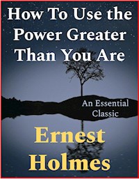 How To Use The Power Greater Than You Are - Ernest Holmes - E-Book