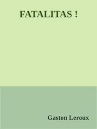 Fatalitas! - Gaston Leroux - E-Book