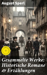 Gesammelte Werke: Historische Romane & Erzählungen - August Sperl - E-Book