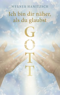 Ich bin dir näher, als du glaubst, Gott - Werner Hanitzsch - E-Book