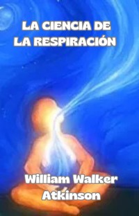 La ciencia de la respiración (traducido) - William Walker Atkinson - E-Book