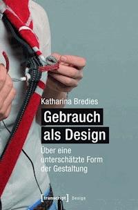 Gebrauch als Design - Katharina Bredies - E-Book