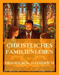 Christliches Familienleben - Heinrich W. J. Thiersch - E-Book