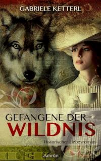 Gefangene der Wildnis - Band 1 - Gabriele Ketterl - E-Book