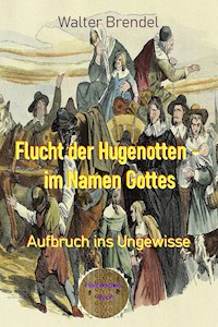 Flucht der Hugenotten - im Namen Gottes - Walter Brendel - E-Book