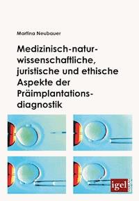 Medizinisch-naturwissenschaftliche, juristische und ethische Aspekte der Präimplantationsdiagnostik - Martina Neubauer - E-Book