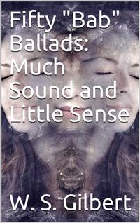 Fifty "Bab" Ballads: Much Sound and Little Sense - W. S. Gilbert - E-Book