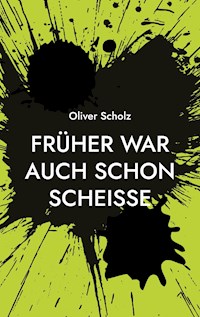 Früher war auch schon scheiße - Oliver Scholz - E-Book