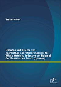 Chancen und Risiken von nachhaltigen Zertifizierungen in der Whale Watching Industrie am Beispiel der Kanarischen Inseln (Spanien) - Stefanie Grothe - E-Book