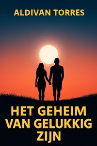 Het Geheim van Gelukkig Zijn - Aldivan Torres - E-Book
