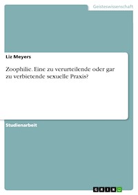 Zoophilie. Eine zu verurteilende oder gar zu verbietende sexuelle Praxis? - Liz Meyers - E-Book