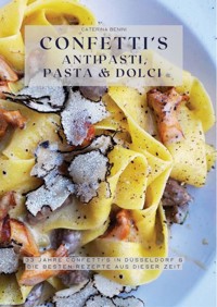 Confetti's Antipasti, Pasta & Dolci - Caterina Benini - E-Book