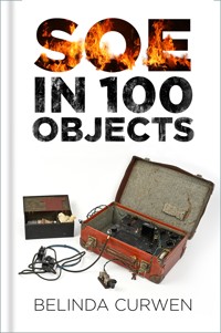 SOE in 100 Objects - Belinda Curwen - E-Book