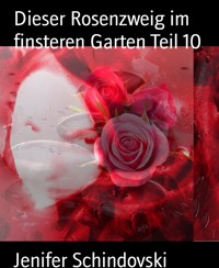 Dieser Rosenzweig im finsteren Garten Teil 10 - Jenifer Schindovski - kostenlos E-Book