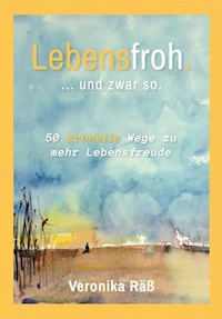 Lebensfroh. ... und zwar so. - Veronika Räß - E-Book