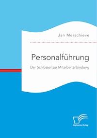 Personalführung. Der Schlüssel zur Mitarbeiterbindung - Jan Merschieve - E-Book