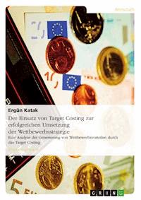 Der Einsatz von Target Costing zur erfolgreichen Umsetzung der Wettbewerbsstrategie - Ergün Katak - E-Book