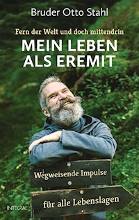 Fern der Welt und doch mittendrin – Mein Leben als Eremit - Bruder Otto Stahl - E-Book