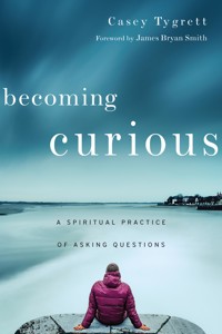 Becoming Curious - Casey Tygrett - E-Book