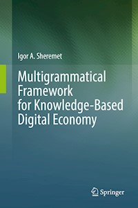 Multigrammatical Framework for Knowledge-Based Digital Economy - Igor A. Sheremet - E-Book