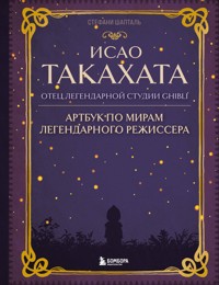 Исао Такахата: отец легендарной студии Ghibli - Стефани Шапталь - E-Book